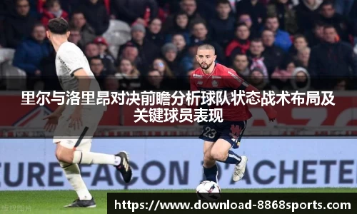 里尔与洛里昂对决前瞻分析球队状态战术布局及关键球员表现
