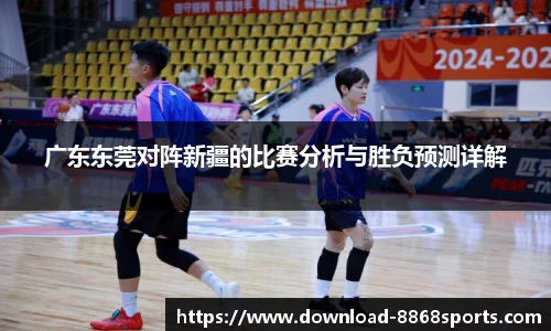 广东东莞对阵新疆的比赛分析与胜负预测详解