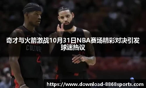 奇才与火箭激战10月31日NBA赛场精彩对决引发球迷热议