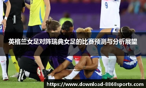 英格兰女足对阵瑞典女足的比赛预测与分析展望