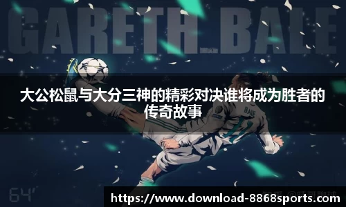 大公松鼠与大分三神的精彩对决谁将成为胜者的传奇故事