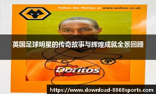 英国足球明星的传奇故事与辉煌成就全景回顾