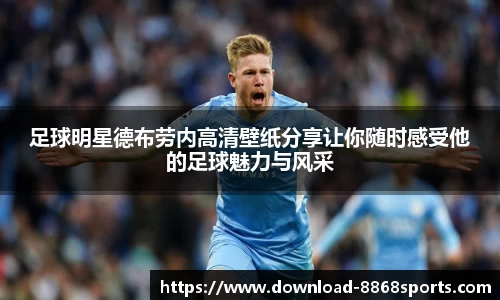 足球明星德布劳内高清壁纸分享让你随时感受他的足球魅力与风采
